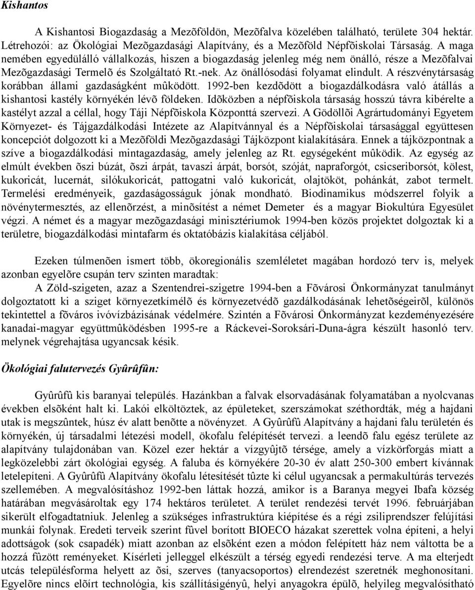 A részvénytársaság korábban állami gazdaságként mûködött. 1992-ben kezdõdött a biogazdálkodásra való átállás a kishantosi kastély környékén lévõ földeken.