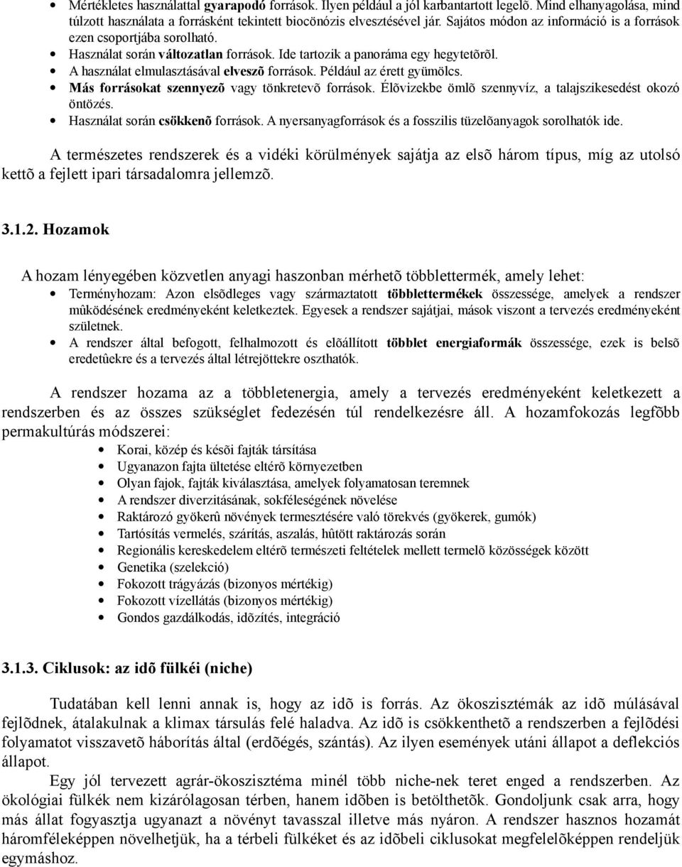 Például az érett gyümölcs. Más forrásokat szennyezõ vagy tönkretevõ források. Élõvizekbe ömlõ szennyvíz, a talajszikesedést okozó öntözés. Használat során csökkenõ források.