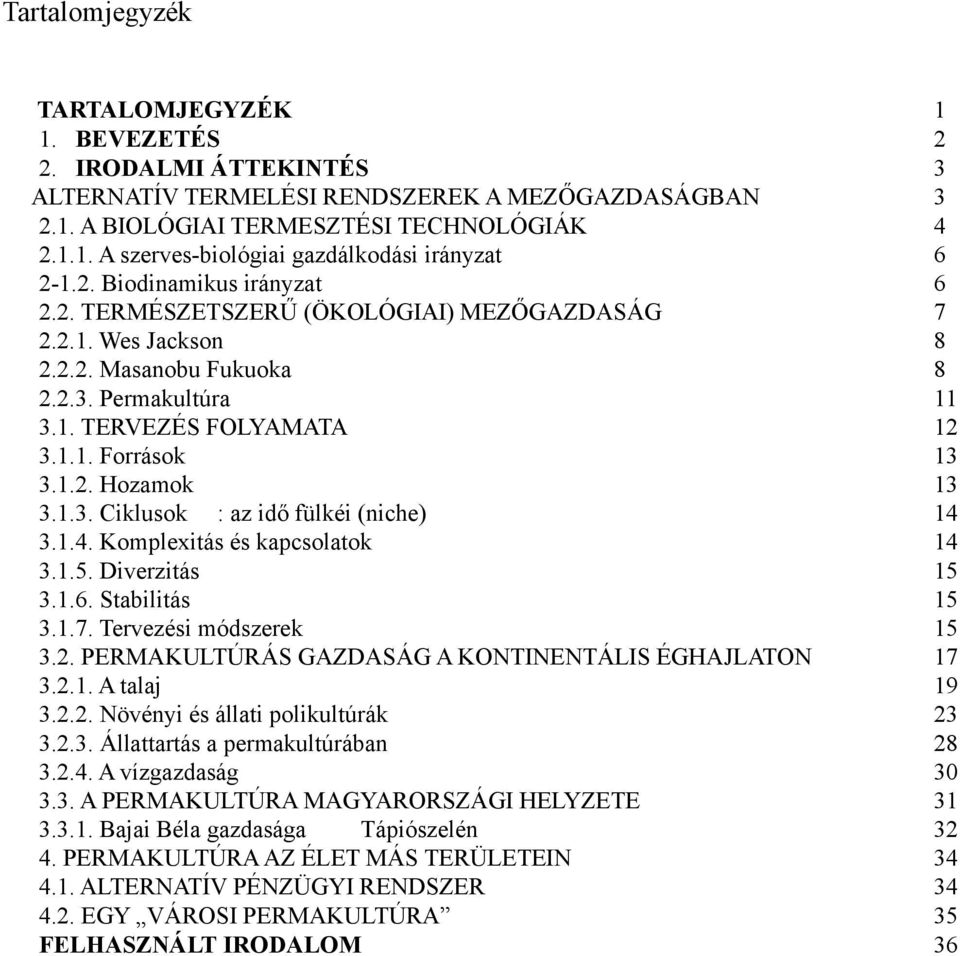 1.4. Komplexitás és kapcsolatok 3.1.5. Diverzitás 3.1.6. Stabilitás 3.1.7. Tervezési módszerek 3.2. PERMAKULTÚRÁS GAZDASÁG A KONTINENTÁLIS ÉGHAJLATON 3.2.1. A talaj 3.2.2. Növényi és állati polikultúrák 3.