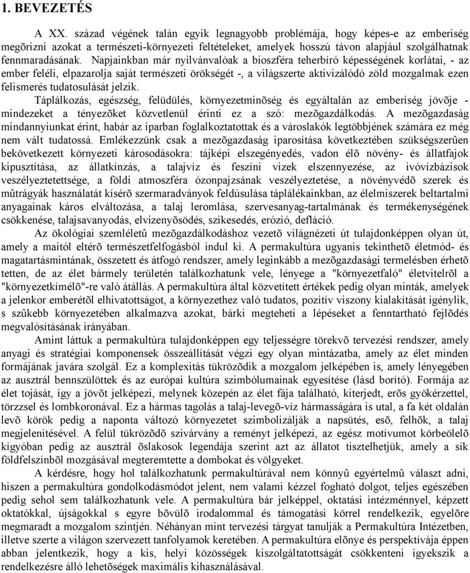 Napjainkban már nyilvánvalóak a bioszféra teherbíró képességének korlátai, - az ember feléli, elpazarolja saját természeti örökségét -, a világszerte aktivizálódó zöld mozgalmak ezen felismerés