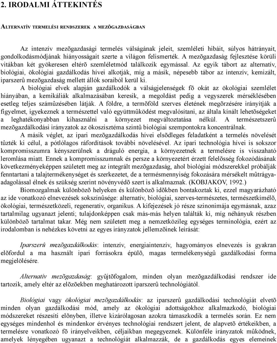 Az egyik tábort az alternatív, biológiai, ökológiai gazdálkodás hívei alkotják, míg a másik, népesebb tábor az intenzív, kemizált, iparszerû mezõgazdaság mellett állók soraiból kerül ki.