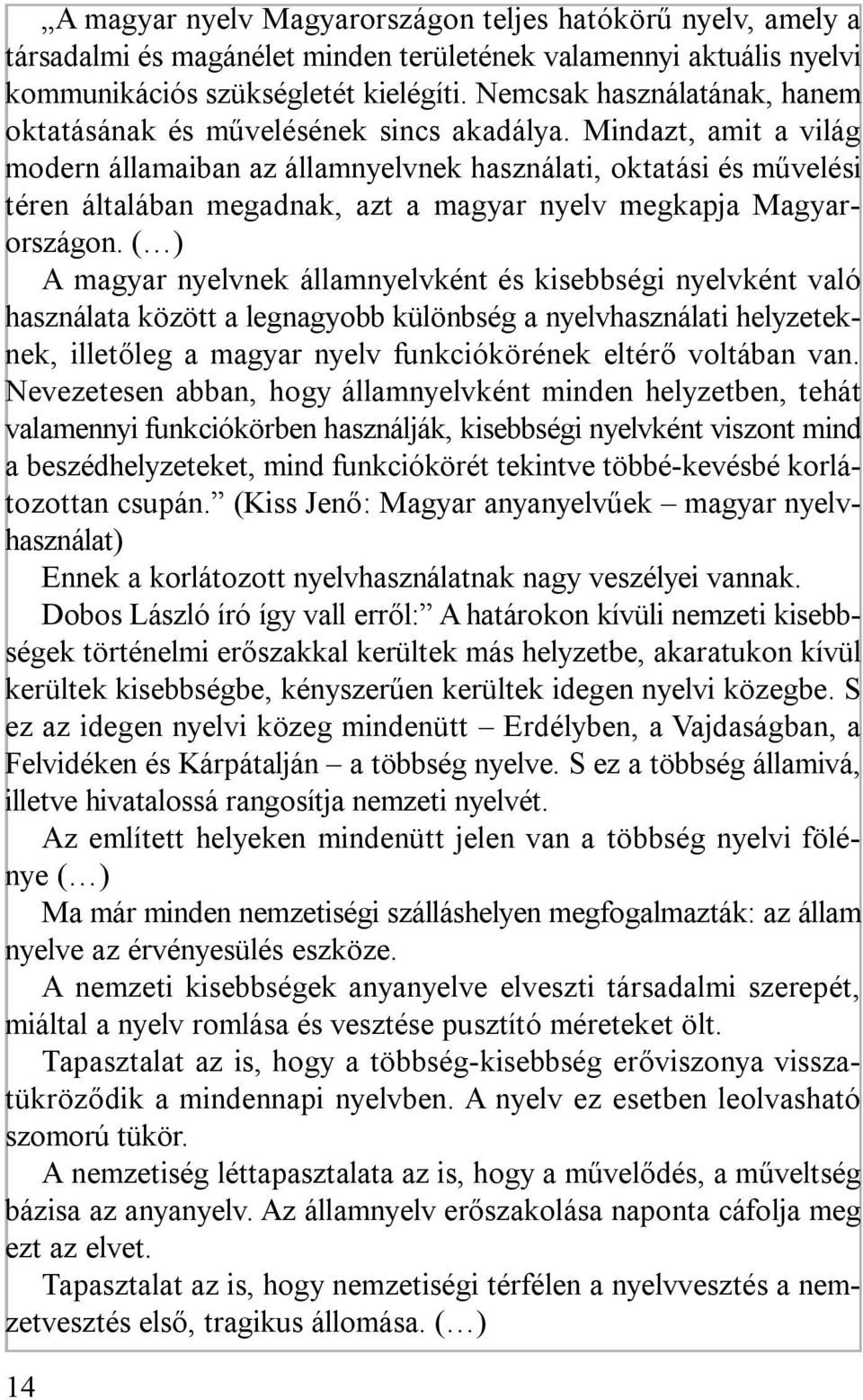 Mindazt, amit a világ modern államaiban az államnyelvnek használati, oktatási és művelési téren általában megadnak, azt a magyar nyelv megkapja Magyarországon.