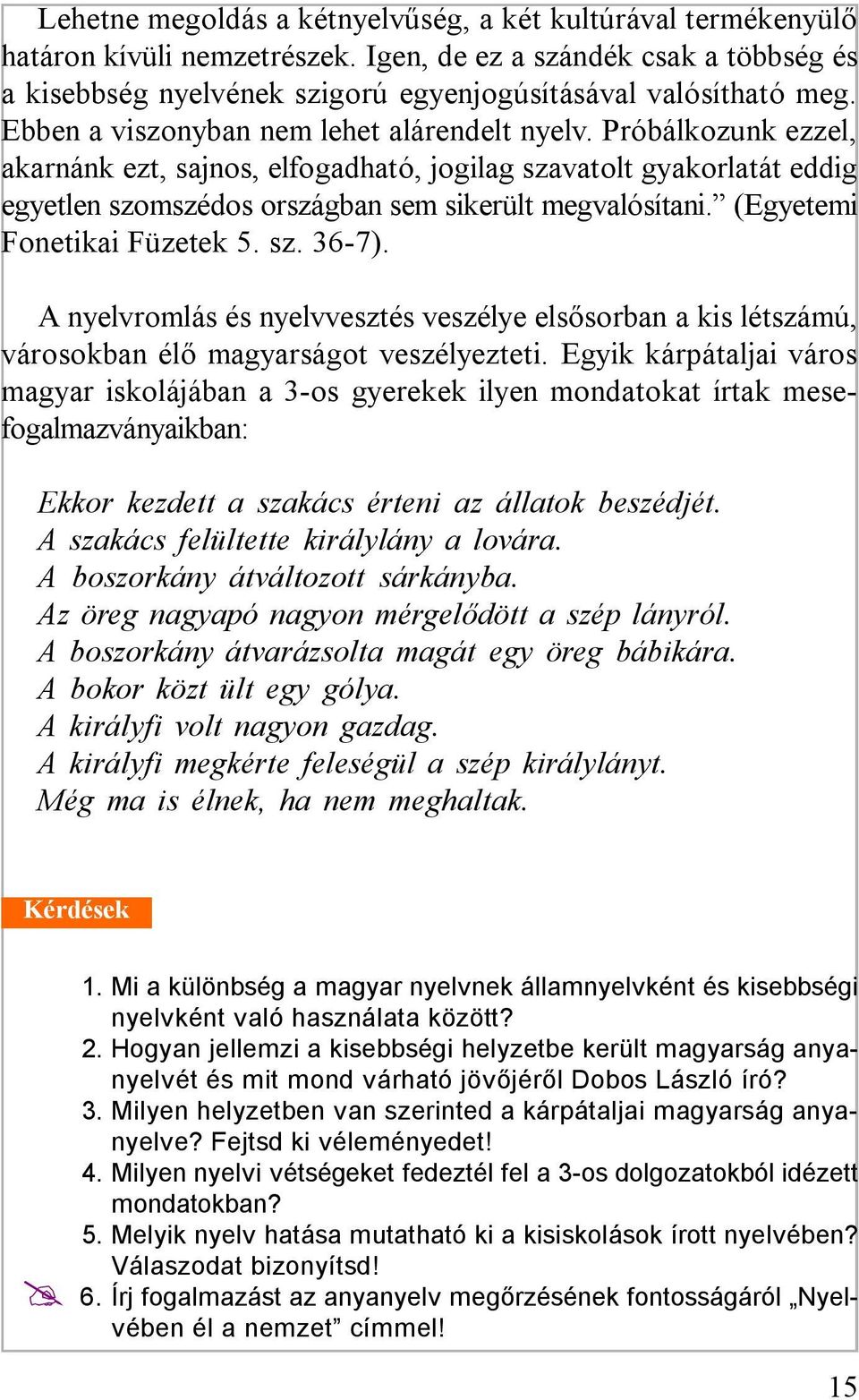 (Egyetemi Fonetikai Füzetek 5. sz. 36-7). A nyelvromlás és nyelvvesztés veszélye elsősorban a kis létszámú, városokban élő magyarságot veszélyezteti.