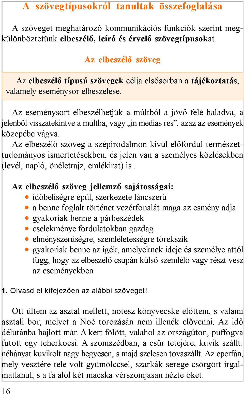 Az eseménysort elbeszélhetjük a múltból a jövő felé haladva, a jelenből visszatekintve a múltba, vagy in medias res, azaz az események közepébe vágva.