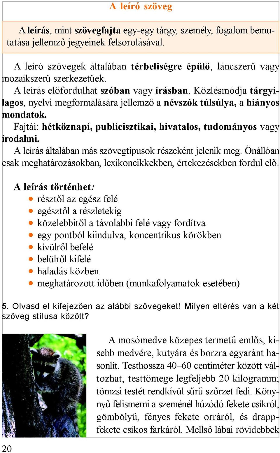 Közlésmódja tárgyilagos, nyelvi megformálására jellemző a névszók túlsúlya, a hiányos mondatok. Fajtái: hétköznapi, publicisztikai, hivatalos, tudományos vagy irodalmi.