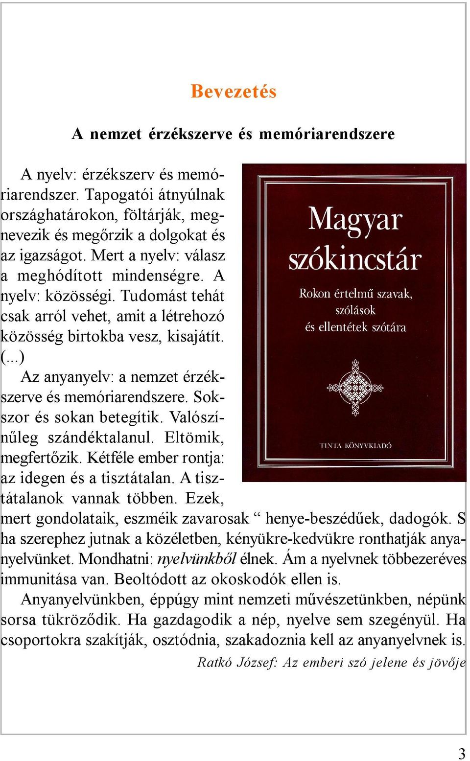 ..) Az anyanyelv: a nemzet érzékszerve és memóriarendszere. Sokszor és sokan betegítik. Valószínűleg szándéktalanul. Eltömik, megfertőzik. Kétféle ember rontja: az idegen és a tisztátalan.