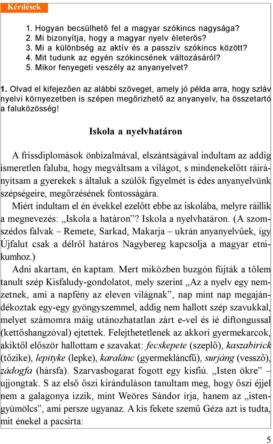 Olvad el kifejezően az alábbi szöveget, amely jó példa arra, hogy szláv nyelvi környezetben is szépen megőrizhető az anyanyelv, ha összetartó a faluközösség!