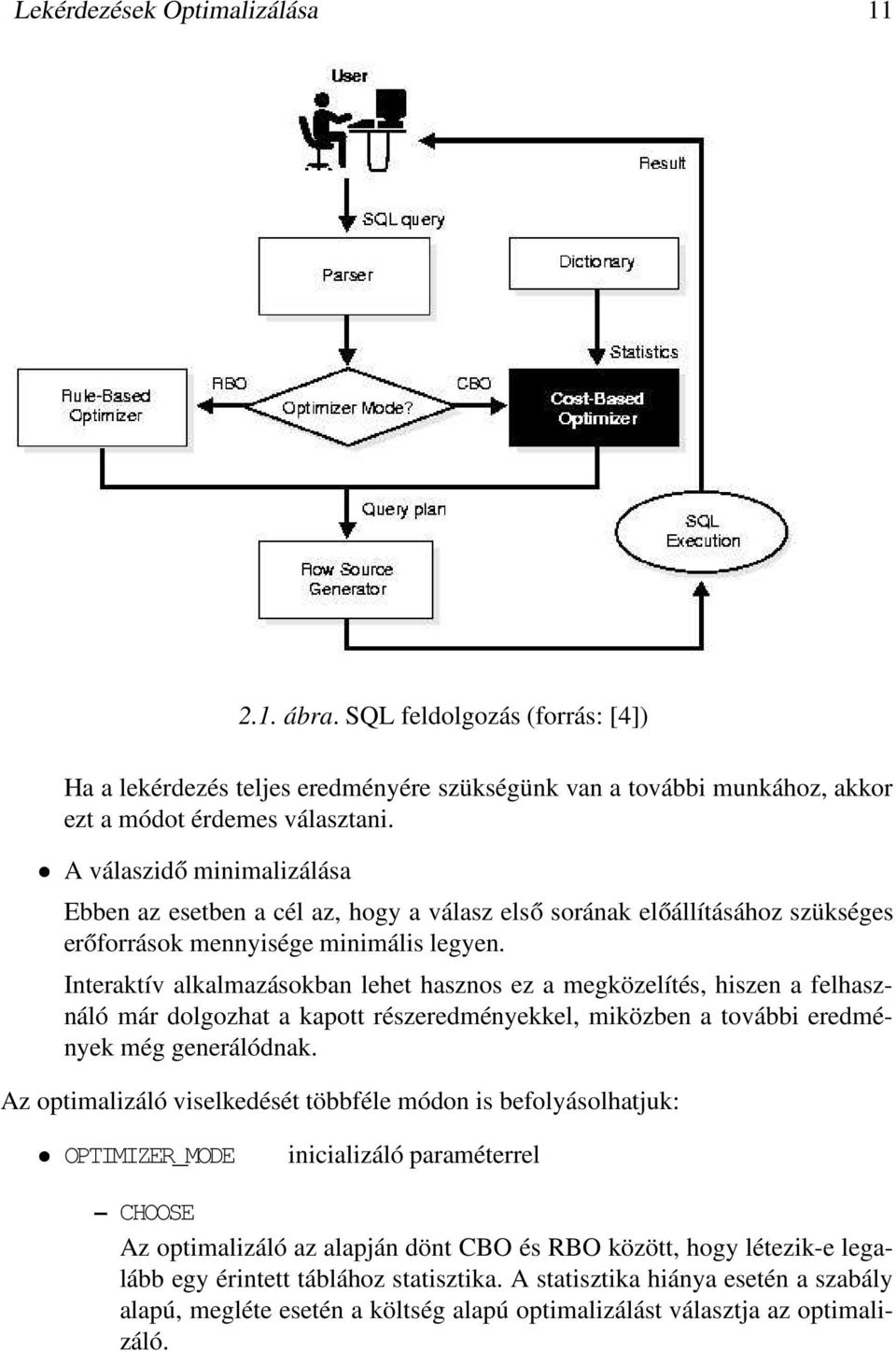 Interaktív alkalmazásokban lehet hasznos ez a megközelítés, hiszen a felhasználó már dolgozhat a kapott részeredményekkel, miközben a további eredmények még generálódnak.