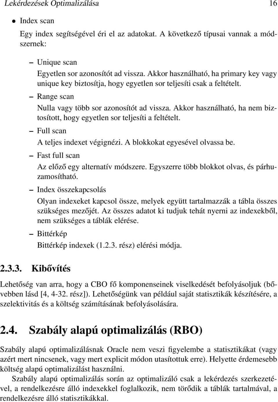 Akkor használható, ha nem biztosított, hogy egyetlen sor teljesíti a feltételt. Full scan A teljes indexet végignézi. A blokkokat egyesével olvassa be. Fast full scan Az előző egy alternatív módszere.