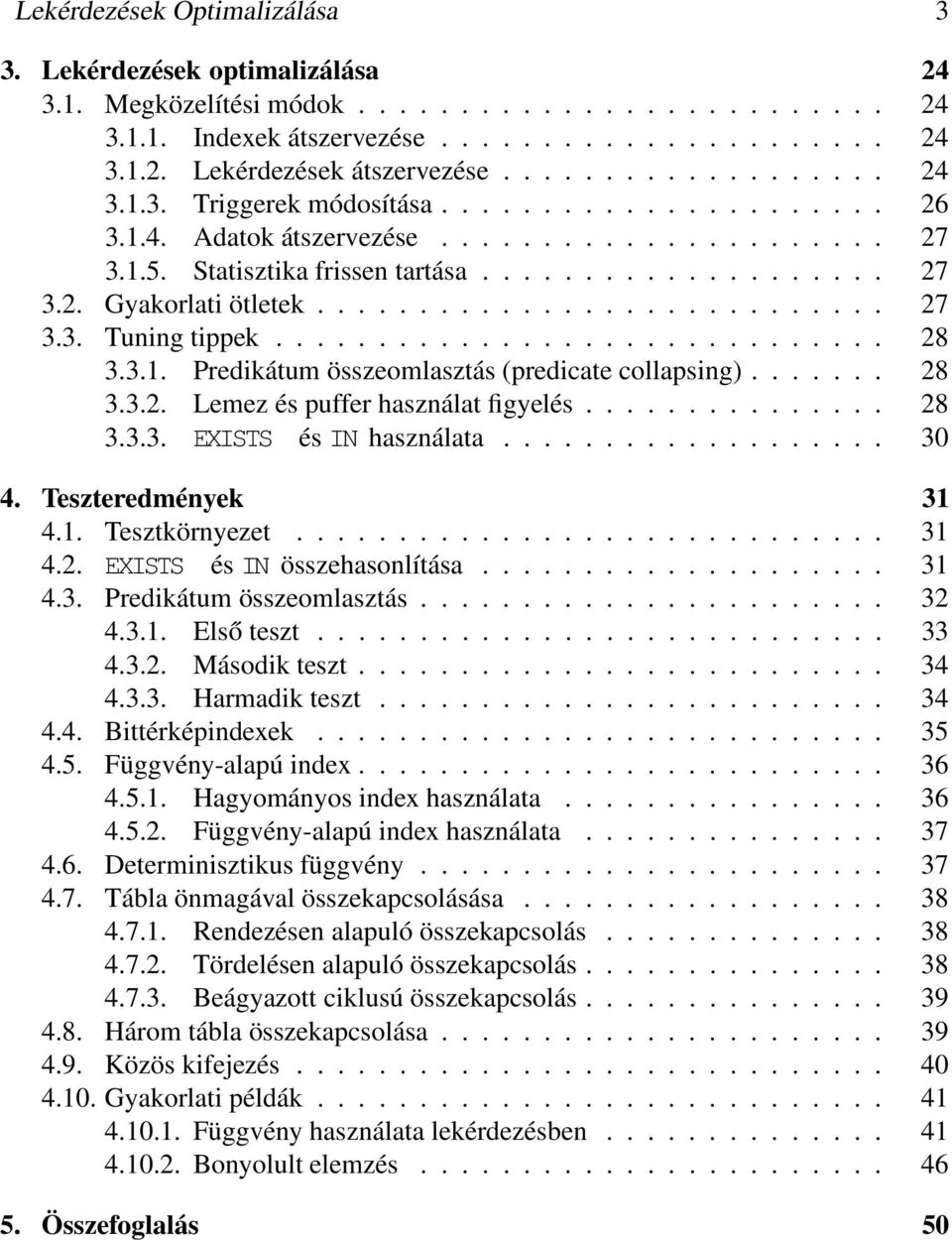 ........................... 27 3.3. Tuning tippek.............................. 28 3.3.1. Predikátum összeomlasztás (predicate collapsing)....... 28 3.3.2. Lemez és puffer használat figyelés............... 28 3.3.3. EXISTS és IN használata.