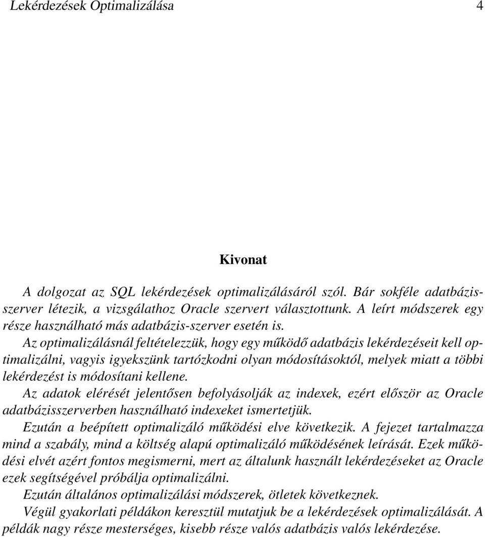 Az optimalizálásnál feltételezzük, hogy egy működő adatbázis lekérdezéseit kell optimalizálni, vagyis igyekszünk tartózkodni olyan módosításoktól, melyek miatt a többi lekérdezést is módosítani