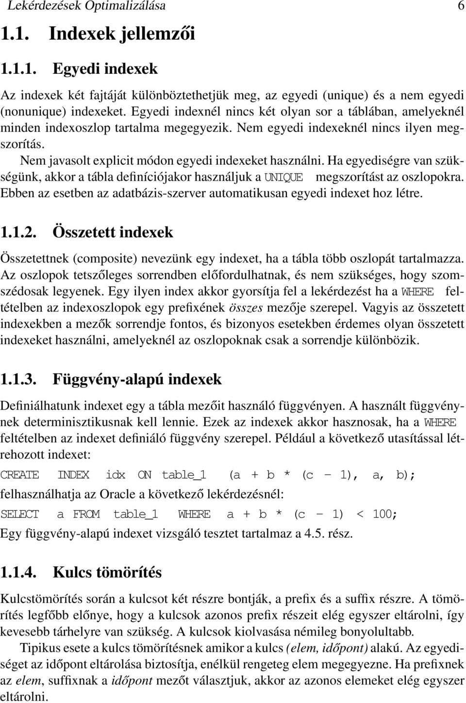 Nem javasolt explicit módon egyedi indexeket használni. Ha egyediségre van szükségünk, akkor a tábla definíciójakor használjuk a UNIQUE megszorítást az oszlopokra.