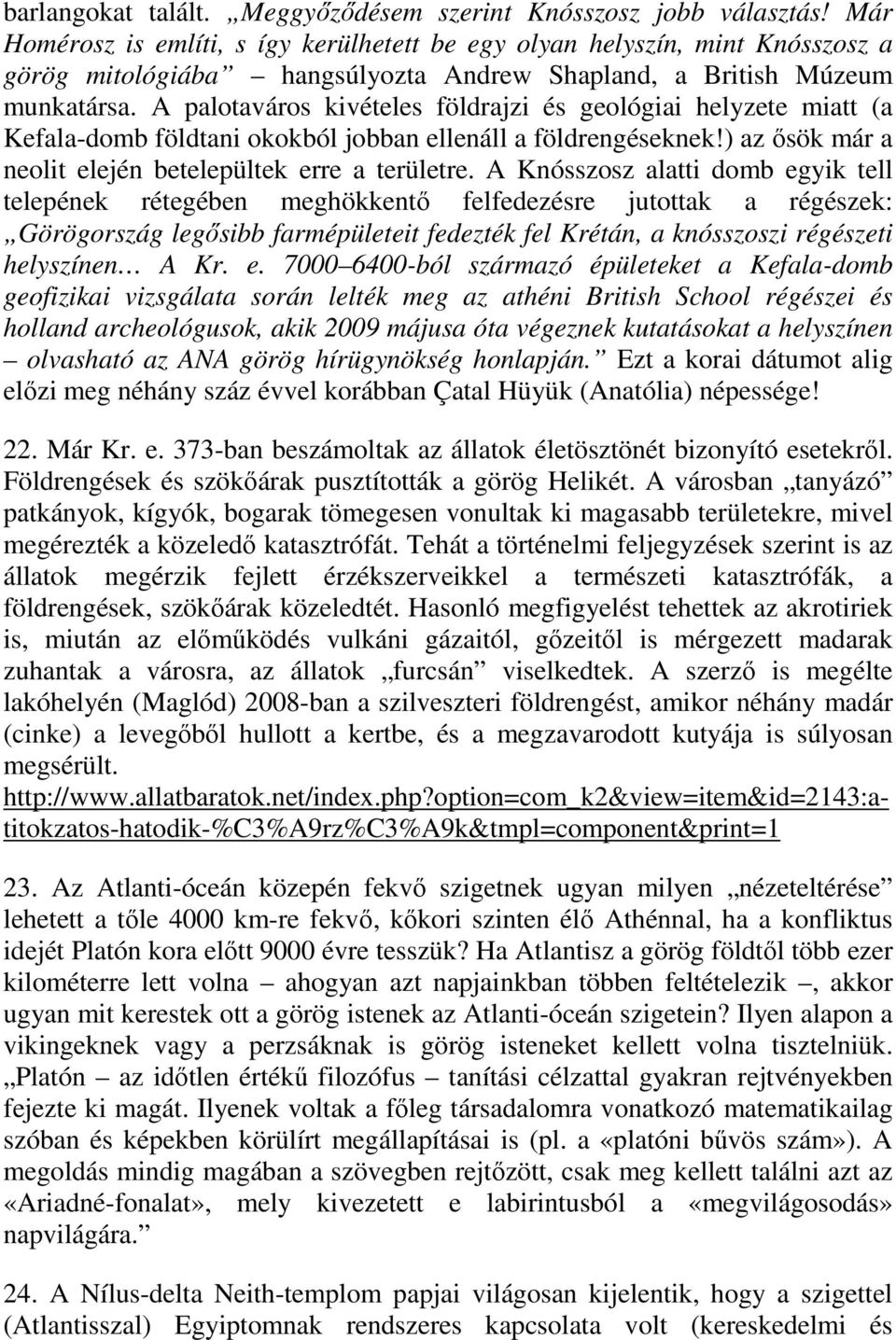 A palotaváros kivételes földrajzi és geológiai helyzete miatt (a Kefala-domb földtani okokból jobban ellenáll a földrengéseknek!) az ősök már a neolit elején betelepültek erre a területre.