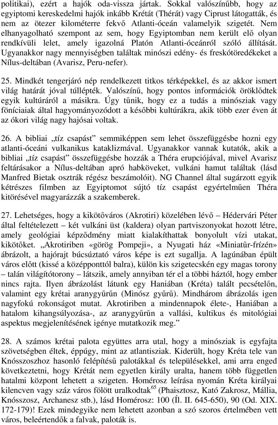 Nem elhanyagolható szempont az sem, hogy Egyiptomban nem került elő olyan rendkívüli lelet, amely igazolná Platón Atlanti-óceánról szóló állítását.