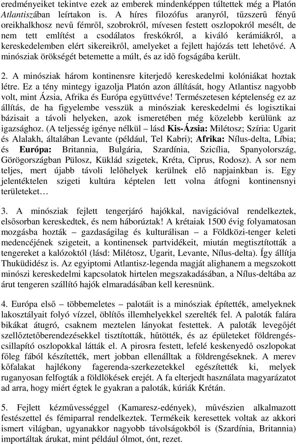 kereskedelemben elért sikereikről, amelyeket a fejlett hajózás tett lehetővé. A minósziak örökségét betemette a múlt, és az idő fogságába került. 2.