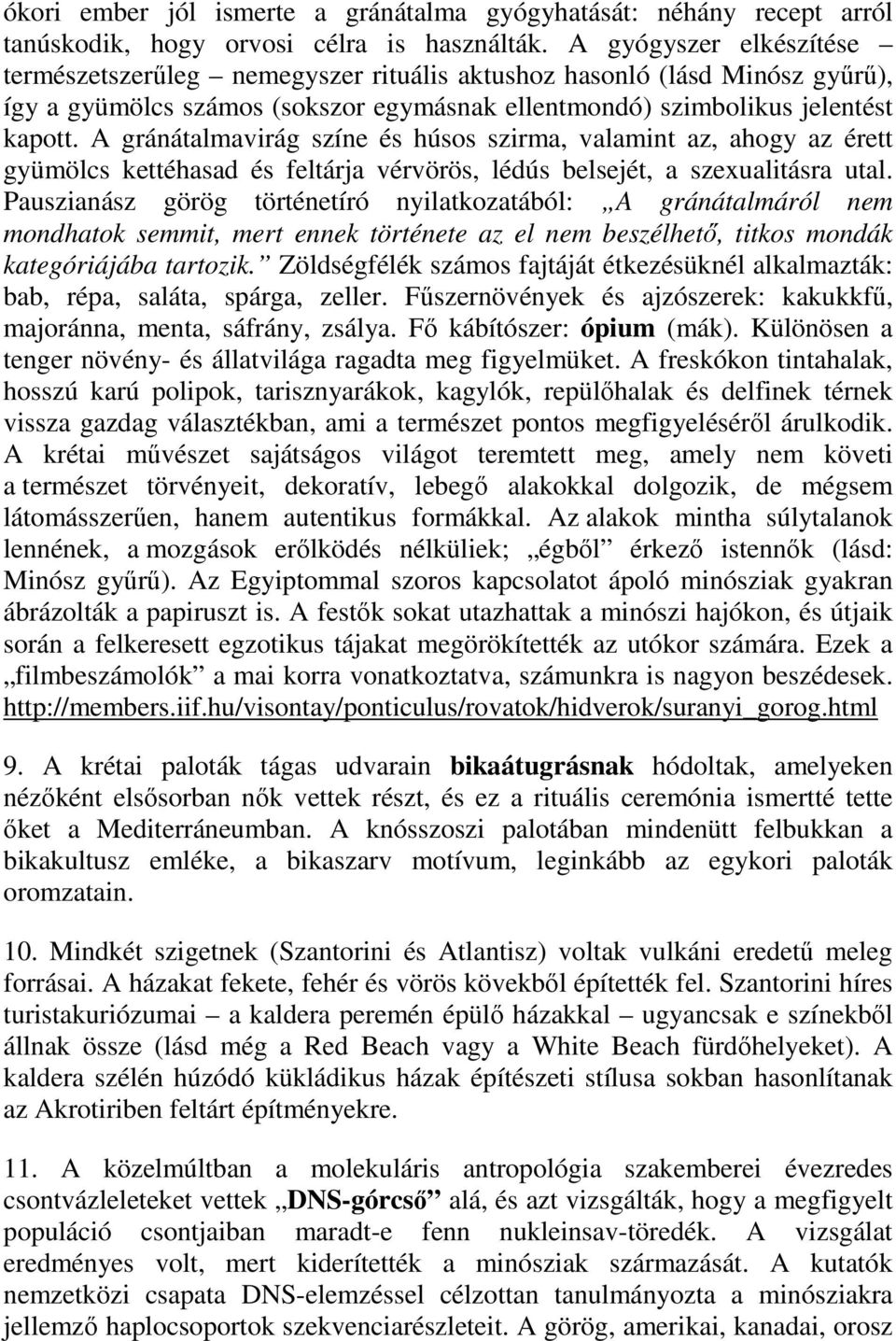 A gránátalmavirág színe és húsos szirma, valamint az, ahogy az érett gyümölcs kettéhasad és feltárja vérvörös, lédús belsejét, a szexualitásra utal.