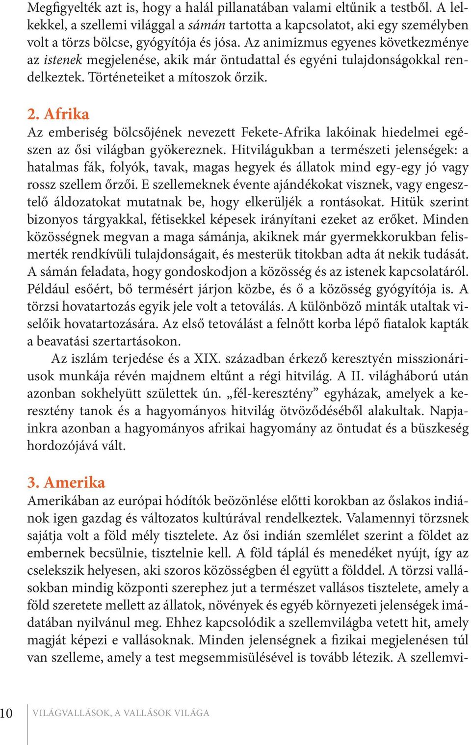 Afrika Az emberiség bölcsőjének nevezett Fekete-Afrika lakóinak hiedelmei egészen az ősi világban gyökereznek.