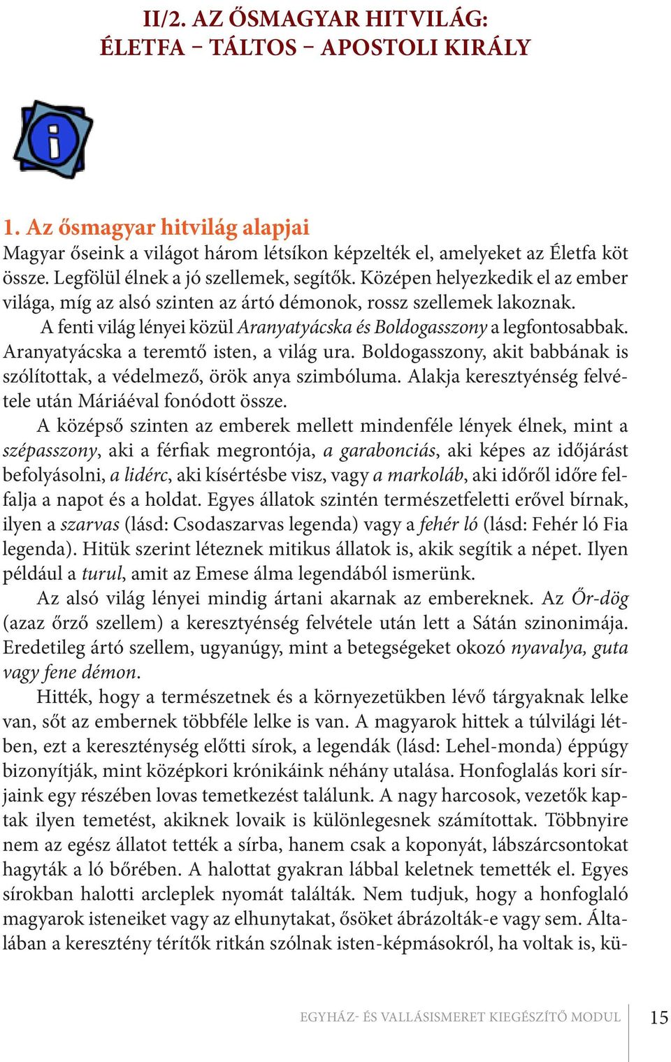 A fenti világ lényei közül Aranyatyácska és Boldogasszony a legfontosabbak. Aranyatyácska a teremtő isten, a világ ura. Boldogasszony, akit babbának is szólítottak, a védelmező, örök anya szimbóluma.