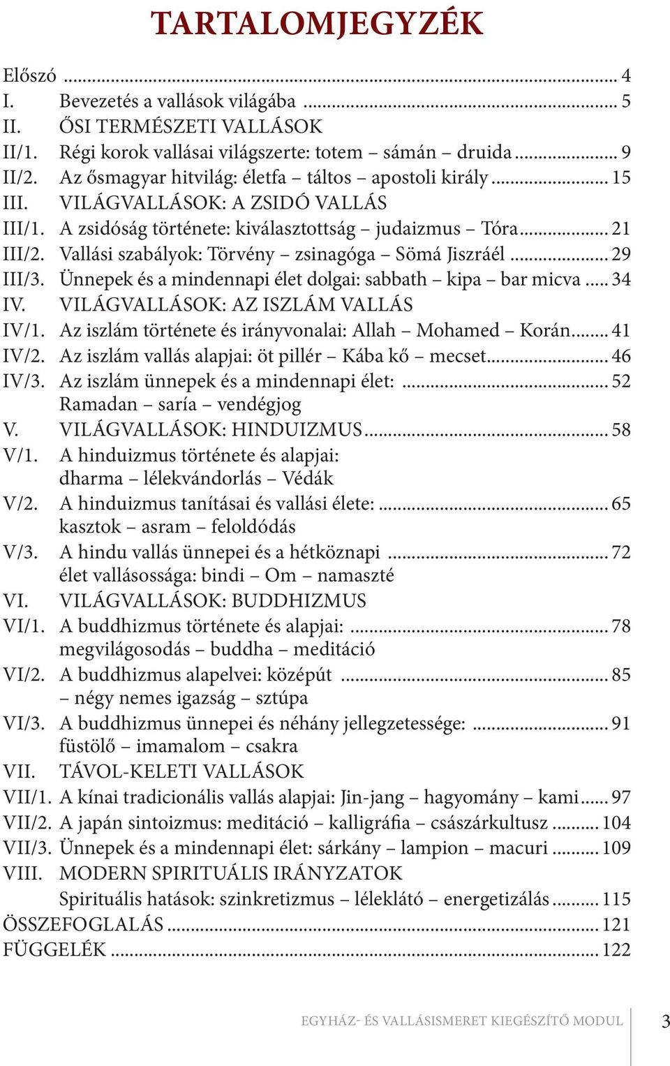 Vallási szabályok: Törvény zsinagóga Sömá Jiszráél... 29 III/3. Ünnepek és a mindennapi élet dolgai: sabbath kipa bar micva... 34 IV. VILÁGVALLÁSOK: AZ ISZLÁM VALLÁS IV/1.