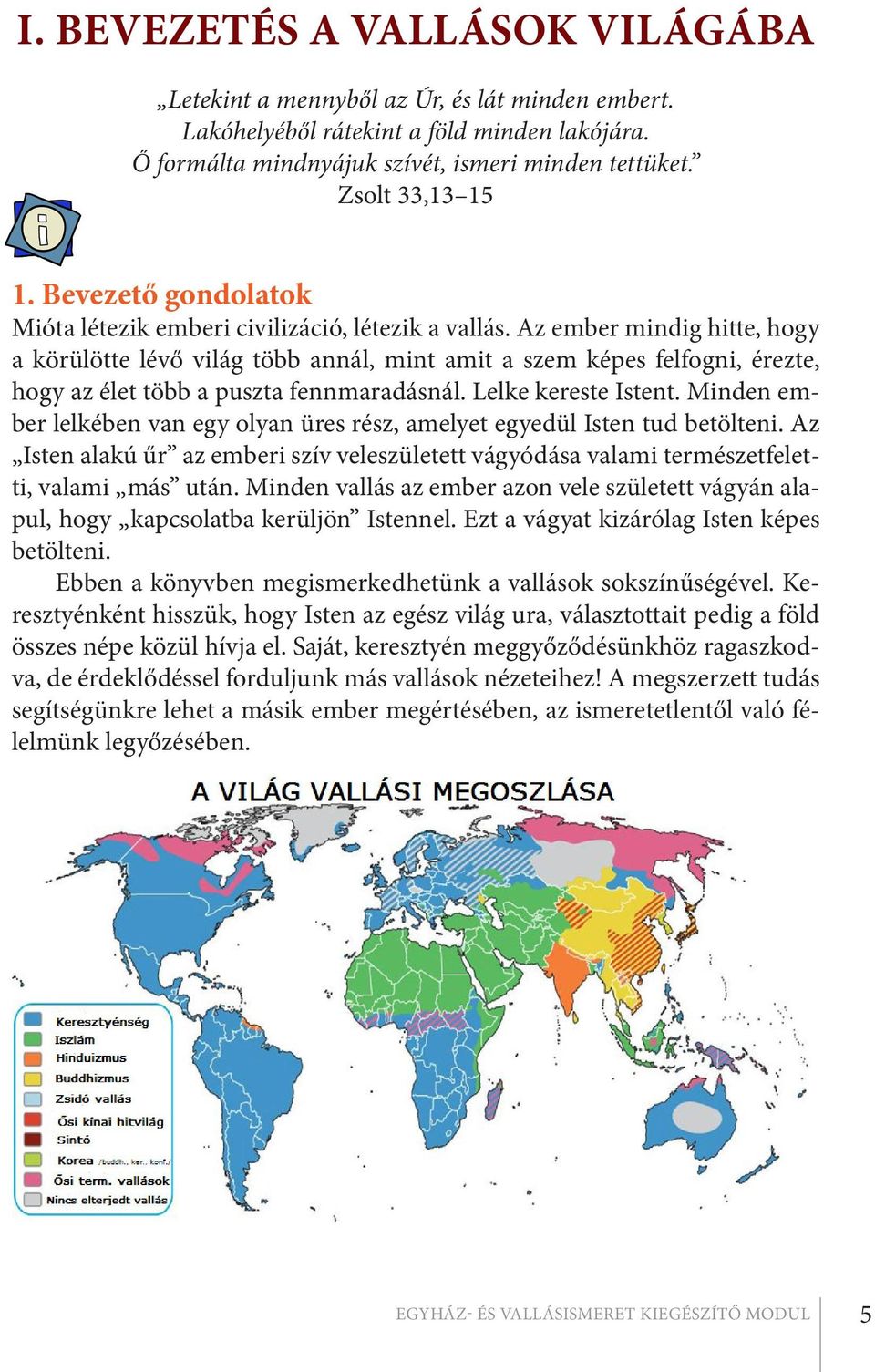 Az ember mindig hitte, hogy a körülötte lévő világ több annál, mint amit a szem képes felfogni, érezte, hogy az élet több a puszta fennmaradásnál. Lelke kereste Istent.