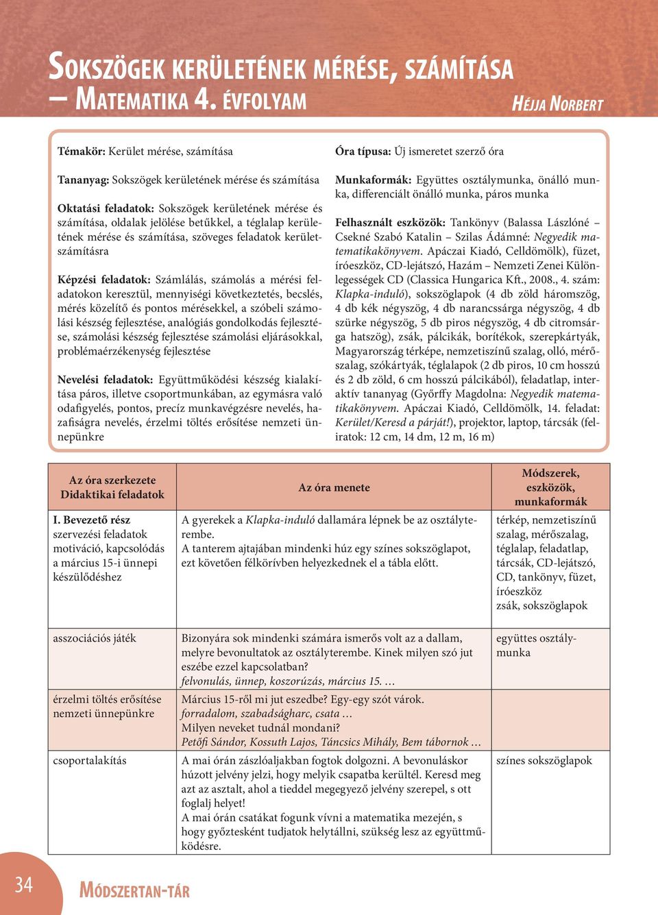 a téglalap kerületének mérése és számítása, szöveges feladatok kerületszámításra Képzési feladatok: Számlálás, számolás a mérési feladatokon keresztül, mennyiségi következtetés, becslés, mérés