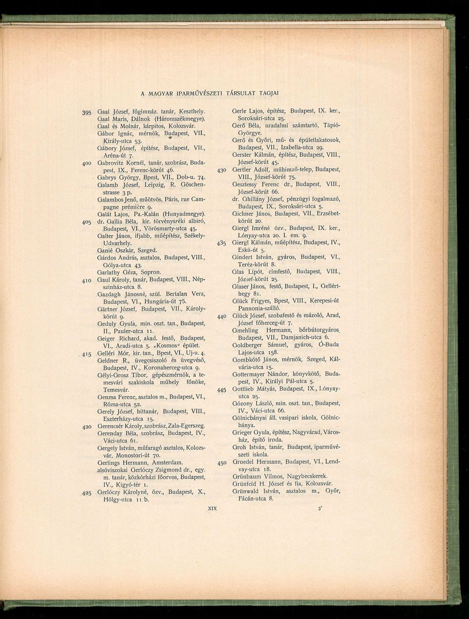Göschenstrasse 3 p. Galambos Jenő, műötvös, Paris, rue Campagne premiere 9. Gálát Lajos, Pa.-Kalán (Hunyadmegye). 405 dr. Gallia Béla, kir. törvényszéki albiró, Budapest, VI., Vörösmarty-utca 45.