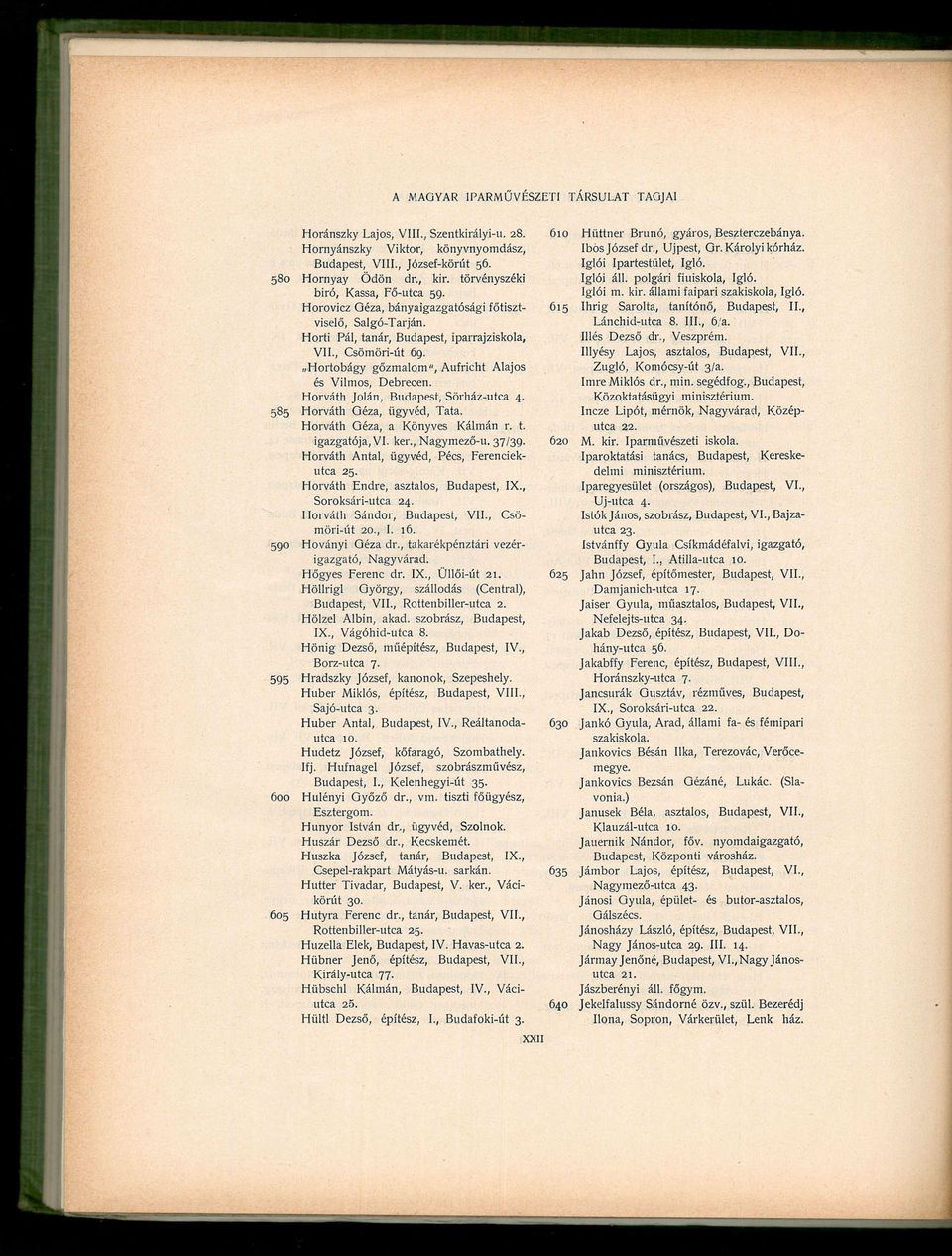 Horváth Jolán, Budapest, Sörház-utca 4. 585 Horváth Géza, ügyvéd, Tata. Horváth Géza, a Könyves Kálmán r. t. igazgatója, VI. ker., Nagymező-u. 37/39. Horváth Antal, ügyvéd, Pécs, Ferenciekutca 25.