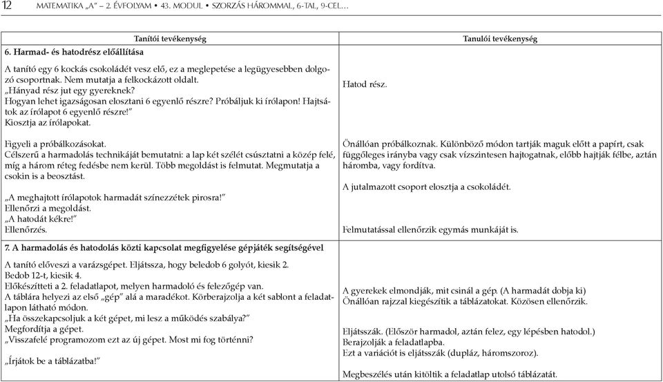 Célszerű a harmadolás technikáját bemutatni: a lap két szélét csúsztatni a közép felé, míg a három réteg fedésbe nem kerül. Több megoldást is felmutat. Megmutatja a csokin is a beosztást.