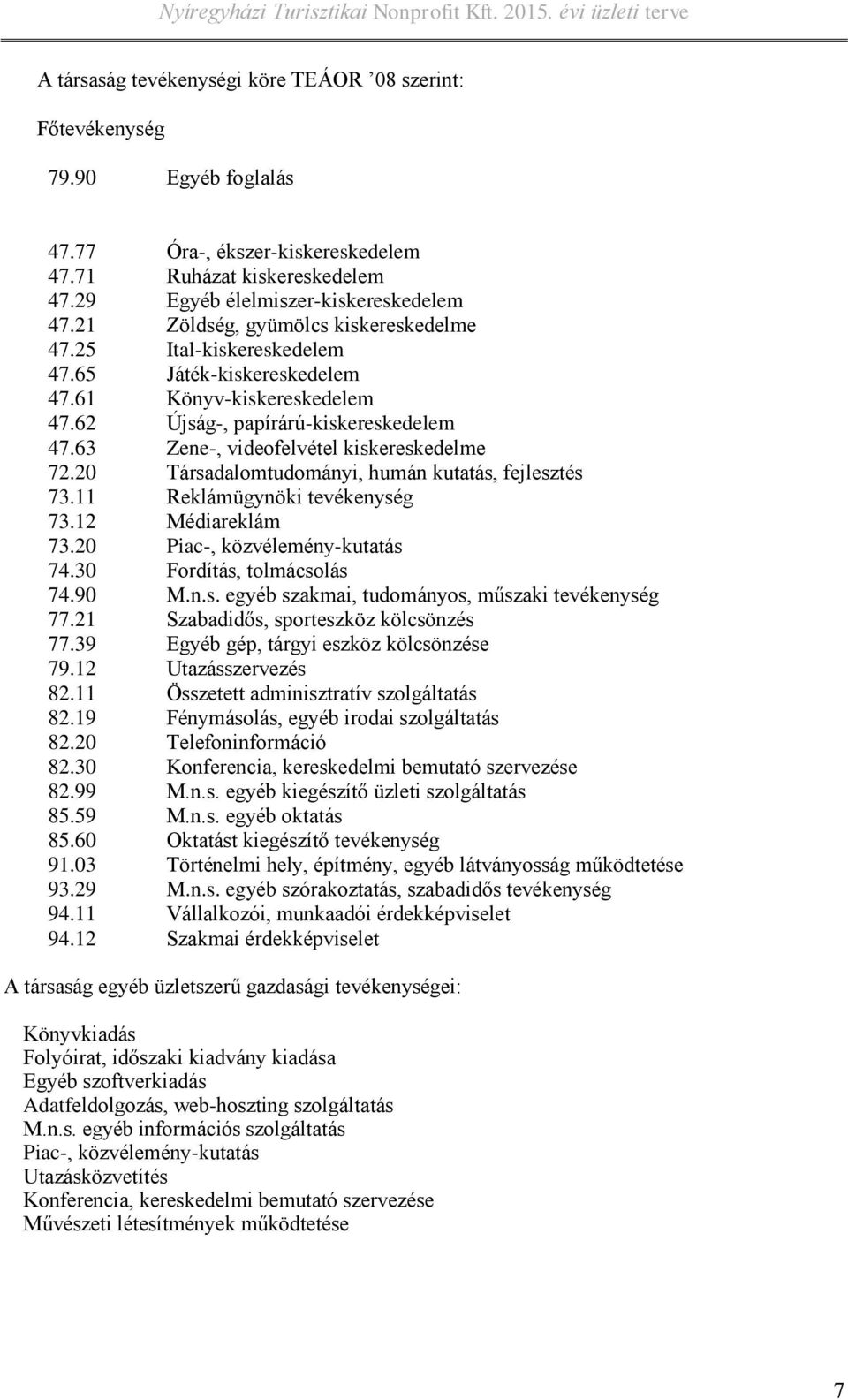 20 Újság-, papírárú-kiskereskedelem Zene-, videofelvétel kiskereskedelme Társadalomtudományi, humán kutatás, fejlesztés 73.11 Reklámügynöki tevékenység 73.12 Médiareklám 73.