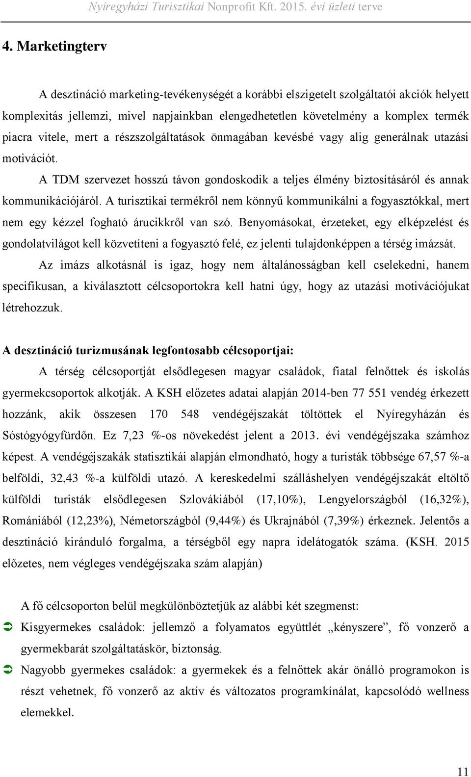 A turisztikai termékről nem könnyű kommunikálni a fogyasztókkal, mert nem egy kézzel fogható árucikkről van szó.