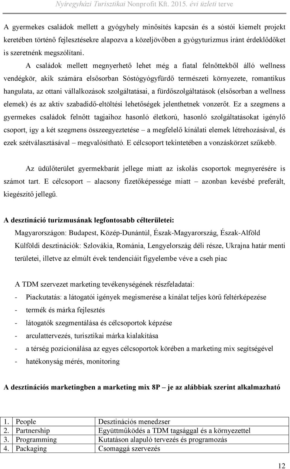 A családok mellett megnyerhető lehet még a fiatal felnőttekből álló wellness vendégkör, akik számára elsősorban Sóstógyógyfürdő természeti környezete, romantikus hangulata, az ottani vállalkozások