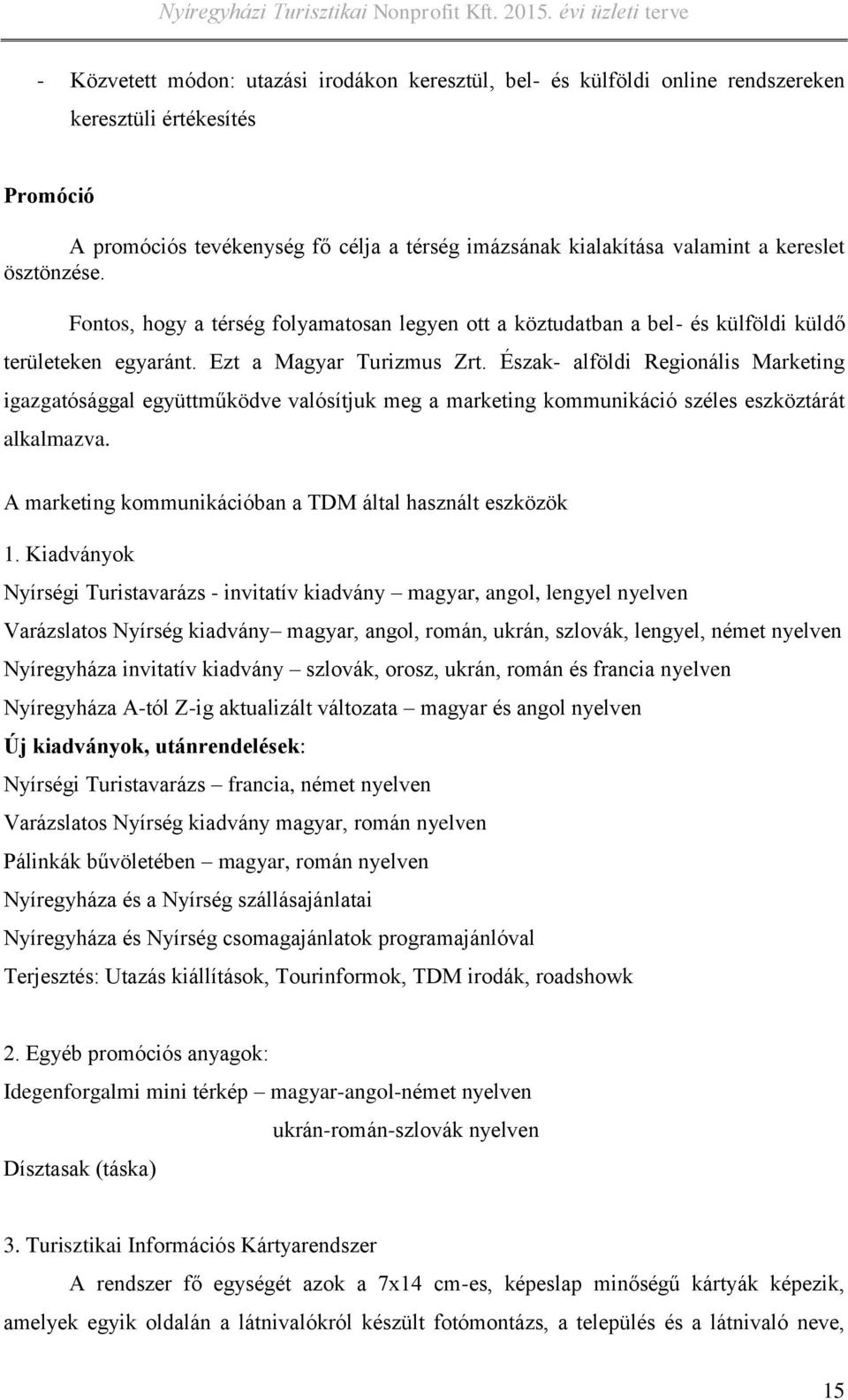 Észak- alföldi Regionális Marketing igazgatósággal együttműködve valósítjuk meg a marketing kommunikáció széles eszköztárát alkalmazva. A marketing kommunikációban a TDM által használt eszközök 1.