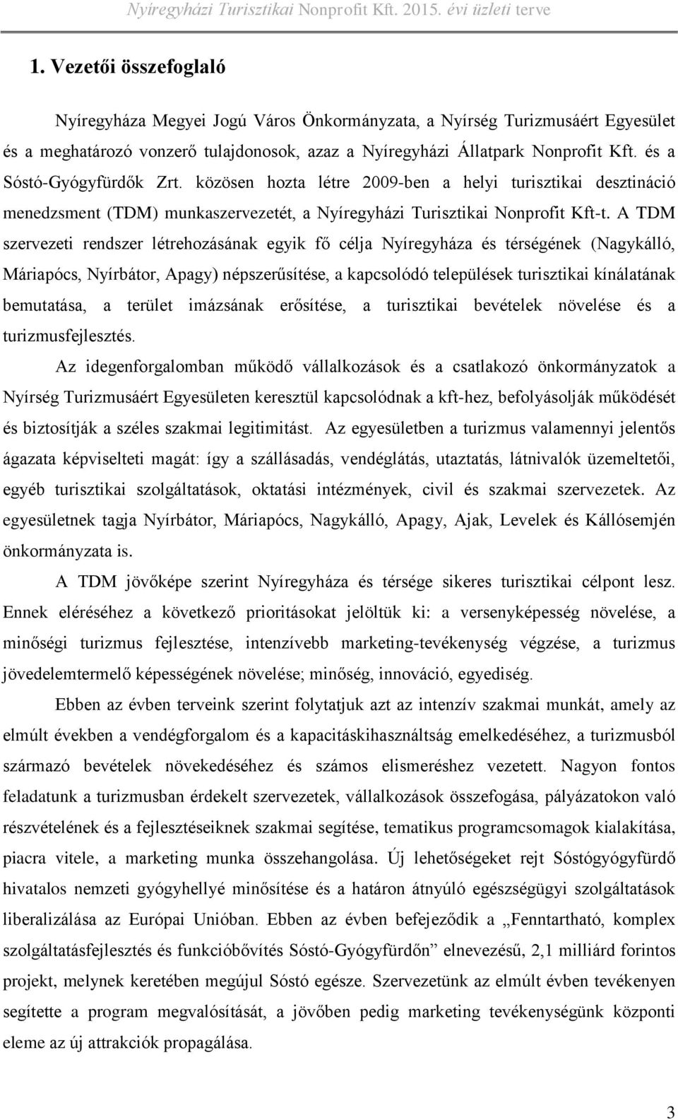 A TDM szervezeti rendszer létrehozásának egyik fő célja Nyíregyháza és térségének (Nagykálló, Máriapócs, Nyírbátor, Apagy) népszerűsítése, a kapcsolódó települések turisztikai kínálatának bemutatása,