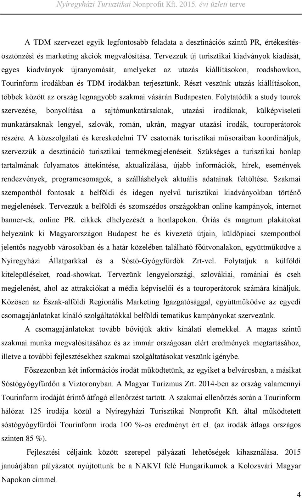 Részt veszünk utazás kiállításokon, többek között az ország legnagyobb szakmai vásárán Budapesten.