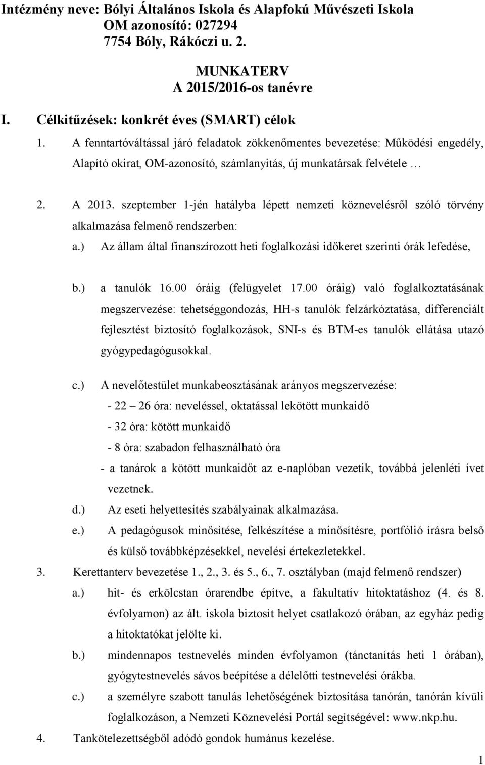 szeptember 1-jén hatályba lépett nemzeti köznevelésről szóló törvény alkalmazása felmenő rendszerben: a.) Az állam által finanszírozott heti foglalkozási időkeret szerinti órák lefedése, b.