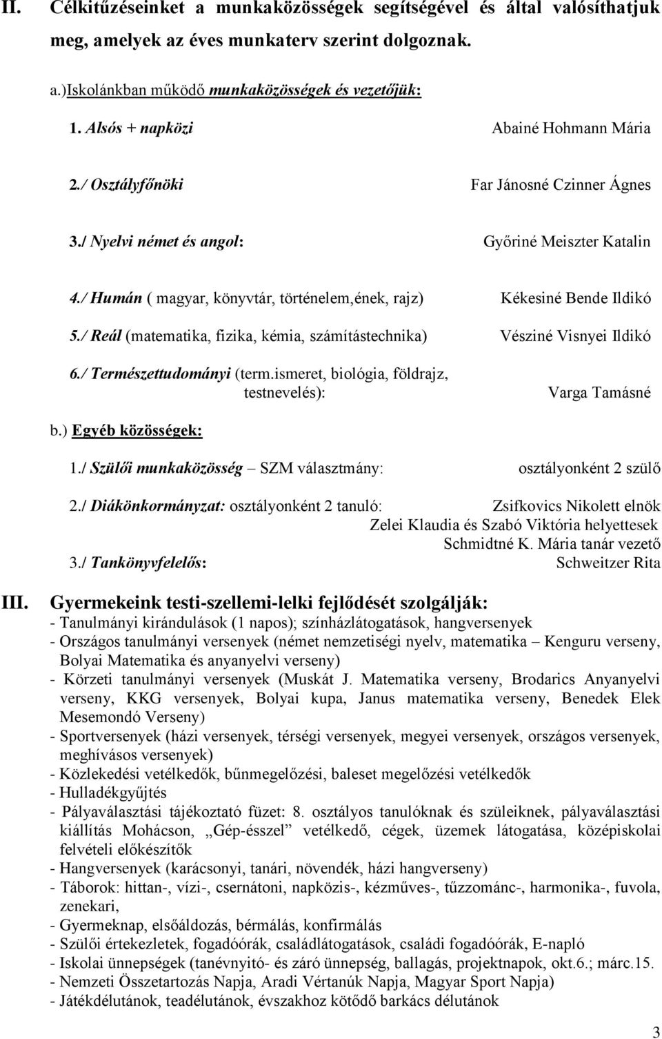 / Humán ( magyar, könyvtár, történelem,ének, rajz) Kékesiné Bende Ildikó 5./ Reál (matematika, fizika, kémia, számítástechnika) Vésziné Visnyei Ildikó 6./ Természettudományi (term.