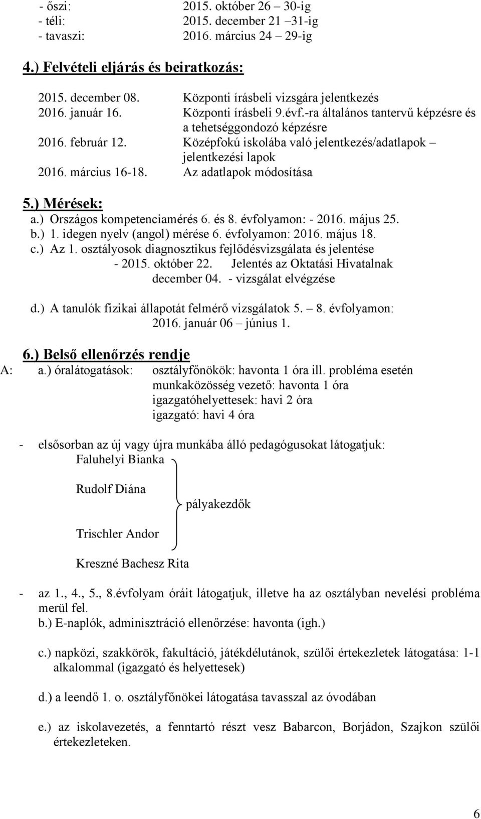 Az adatlapok módosítása 5.) Mérések: a.) Országos kompetenciamérés 6. és 8. évfolyamon: - 2016. május 25. b.) 1. idegen nyelv (angol) mérése 6. évfolyamon: 2016. május 18. c.) Az 1.