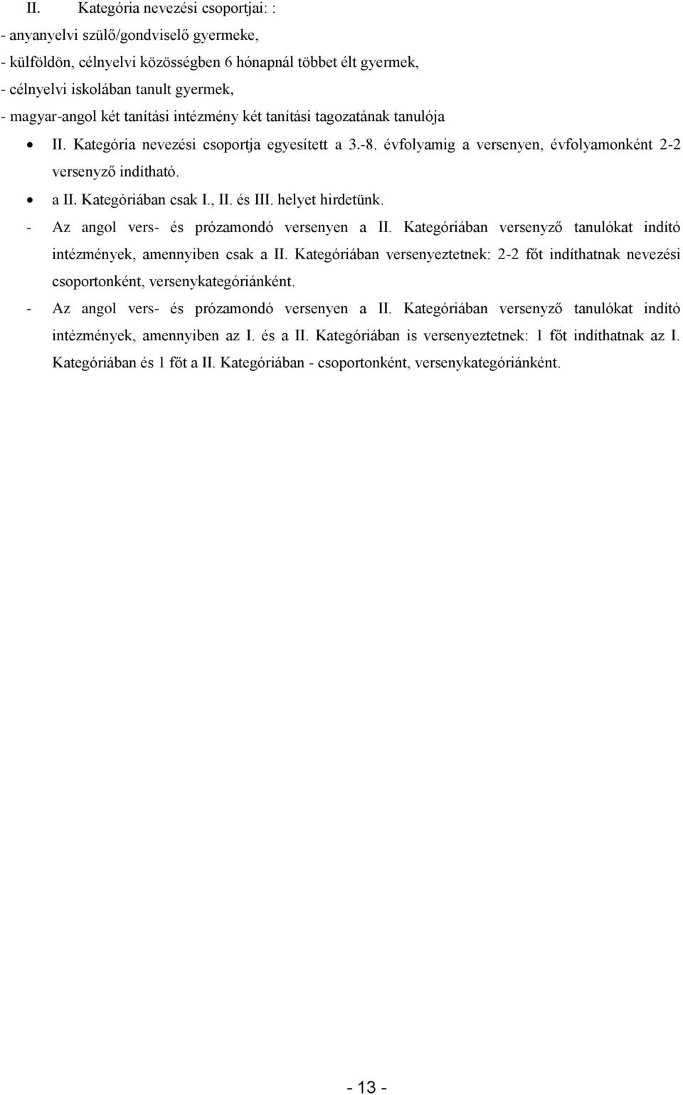 és III. helyet hirdetünk. - Az angol vers- és prózamondó versenyen a II. Kategóriában versenyző tanulókat indító intézmények, amennyiben csak a II.