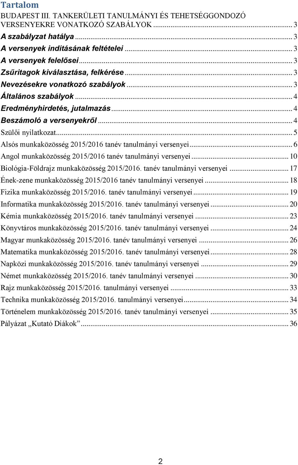 .. 5 Alsós munkaközösség 2015/2016 tanév tanulmányi versenyei... 6 Angol munkaközösség 2015/2016 tanév tanulmányi versenyei... 10 Biológia-Földrajz munkaközösség 2015/2016. tanév tanulmányi versenyei... 17 Ének-zene munkaközösség 2015/2016 tanév tanulmányi versenyei.