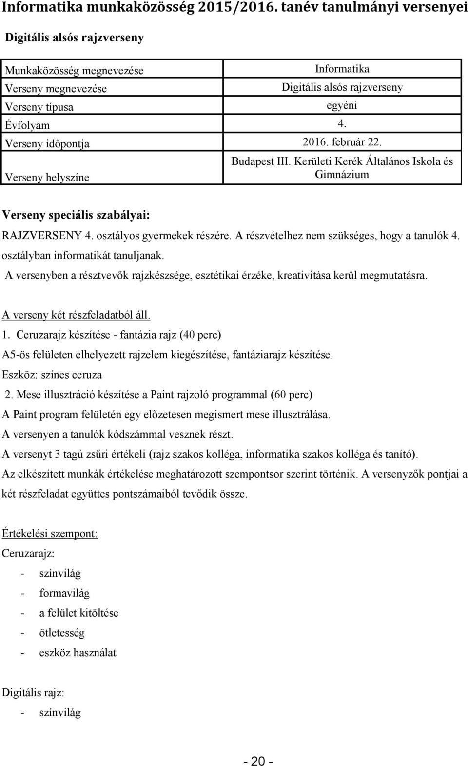 A versenyben a résztvevők rajzkészsége, esztétikai érzéke, kreativitása kerül megmutatásra. A verseny két részfeladatból áll. 1.