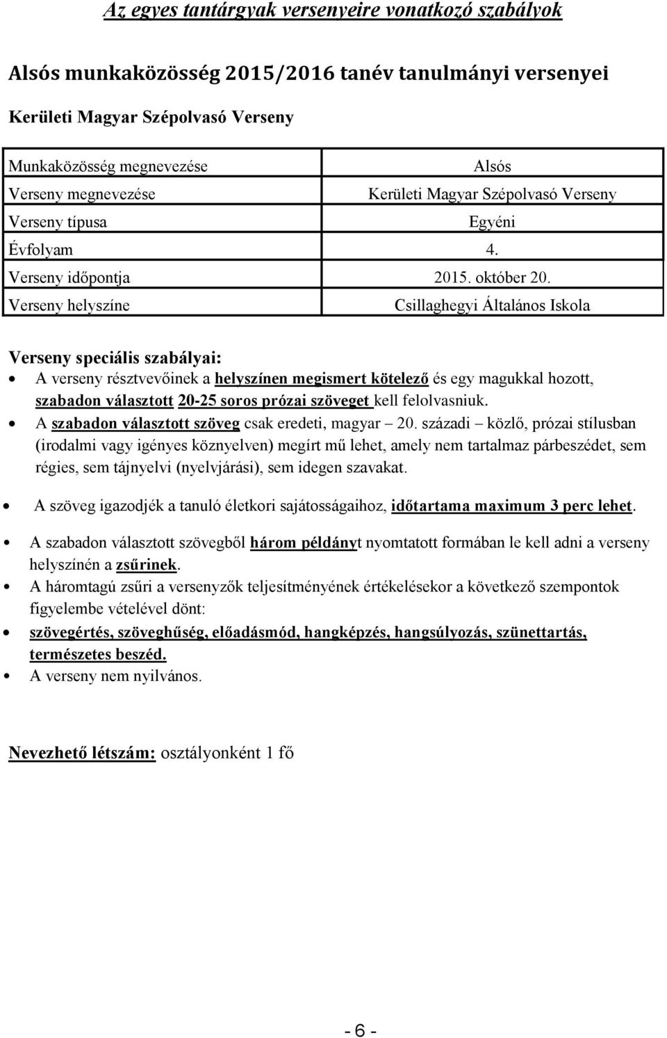 Csillaghegyi Általános Iskola A verseny résztvevőinek a helyszínen megismert kötelező és egy magukkal hozott, szabadon választott 20-25 soros prózai szöveget kell felolvasniuk.