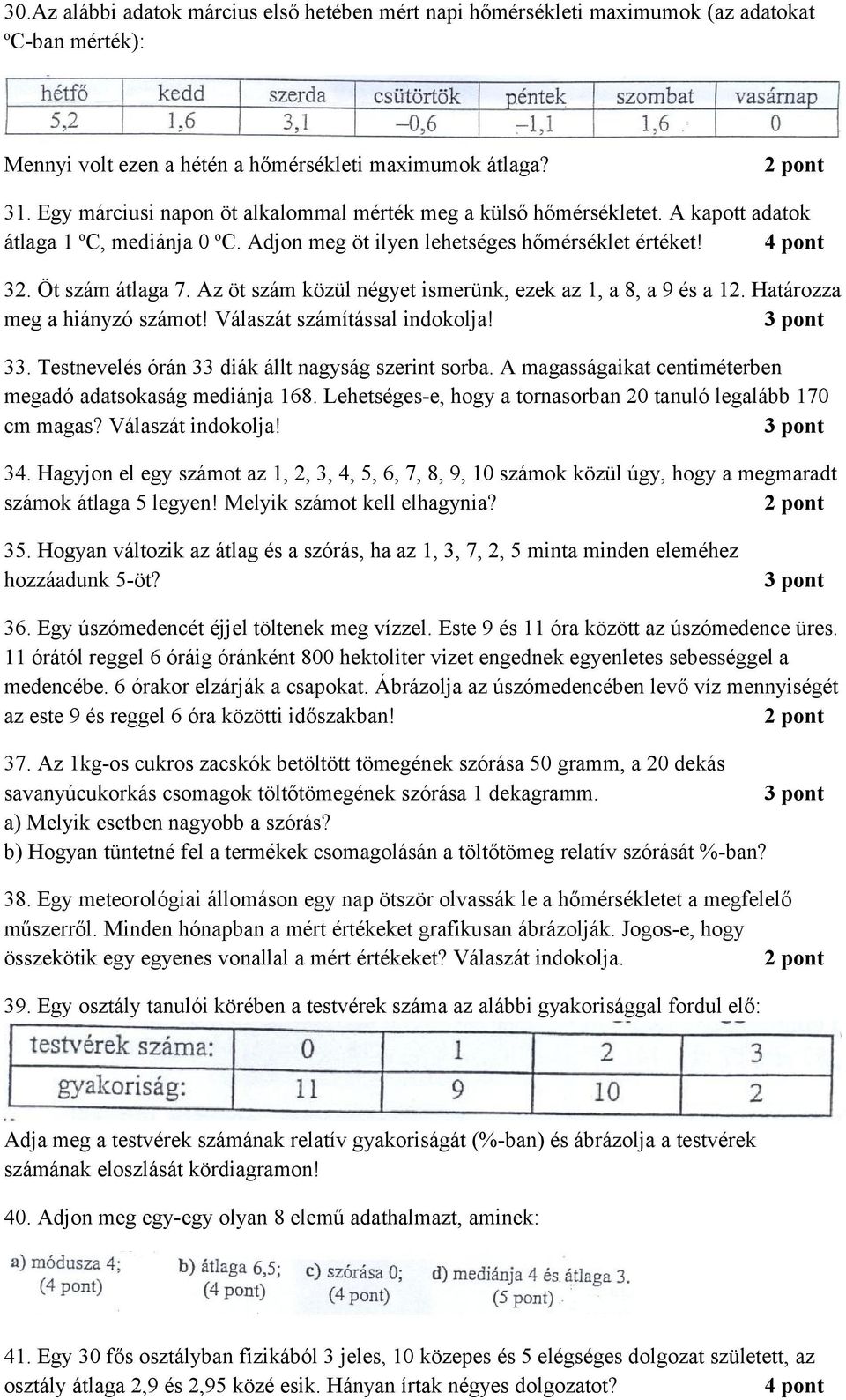 Az öt szám közül négyet ismerünk, ezek az 1, a 8, a 9 és a 12. Határozza meg a hiányzó számot! Válaszát számítással indokolja! 33. Testnevelés órán 33 diák állt nagyság szerint sorba.