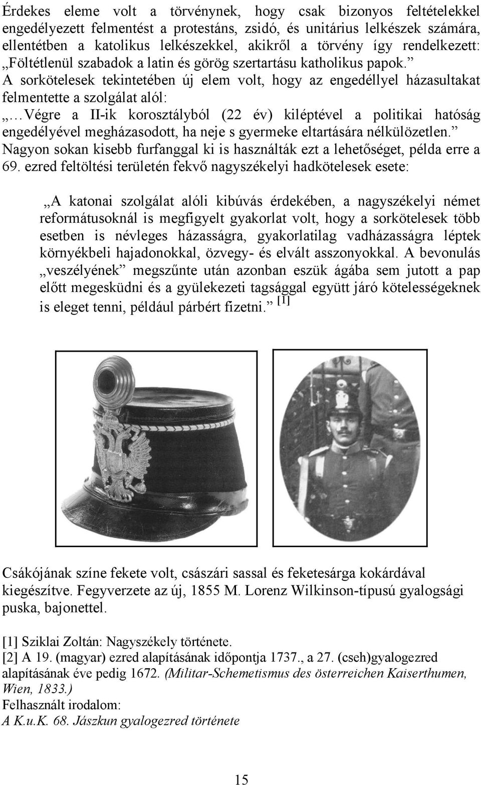 A sorkötelesek tekintetében új elem volt, hogy az engedéllyel házasultakat felmentette a szolgálat alól: Végre a II-ik korosztályból (22 év) kiléptével a politikai hatóság engedélyével megházasodott,