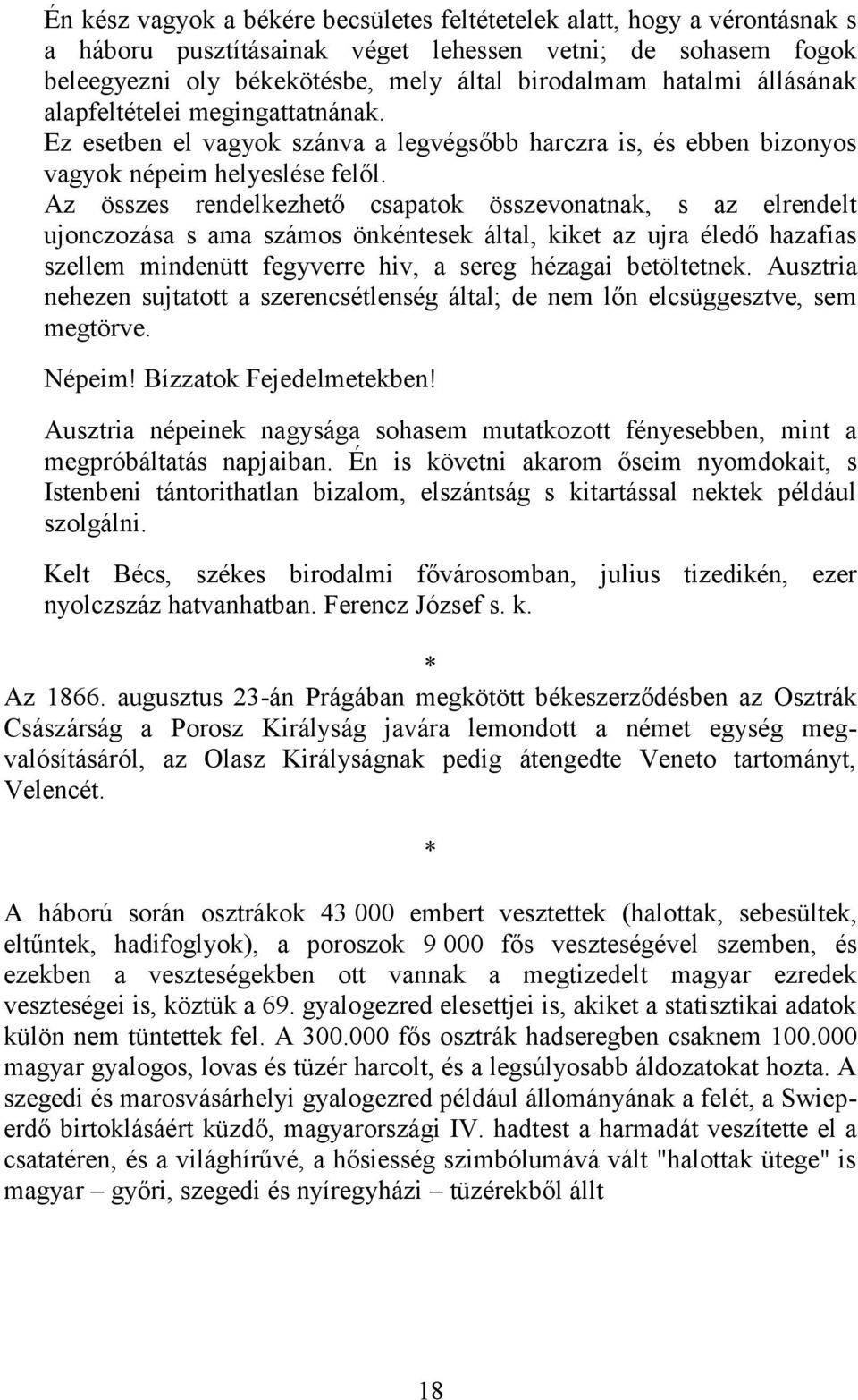 Az összes rendelkezhető csapatok összevonatnak, s az elrendelt ujonczozása s ama számos önkéntesek által, kiket az ujra éledő hazafias szellem mindenütt fegyverre hiv, a sereg hézagai betöltetnek.