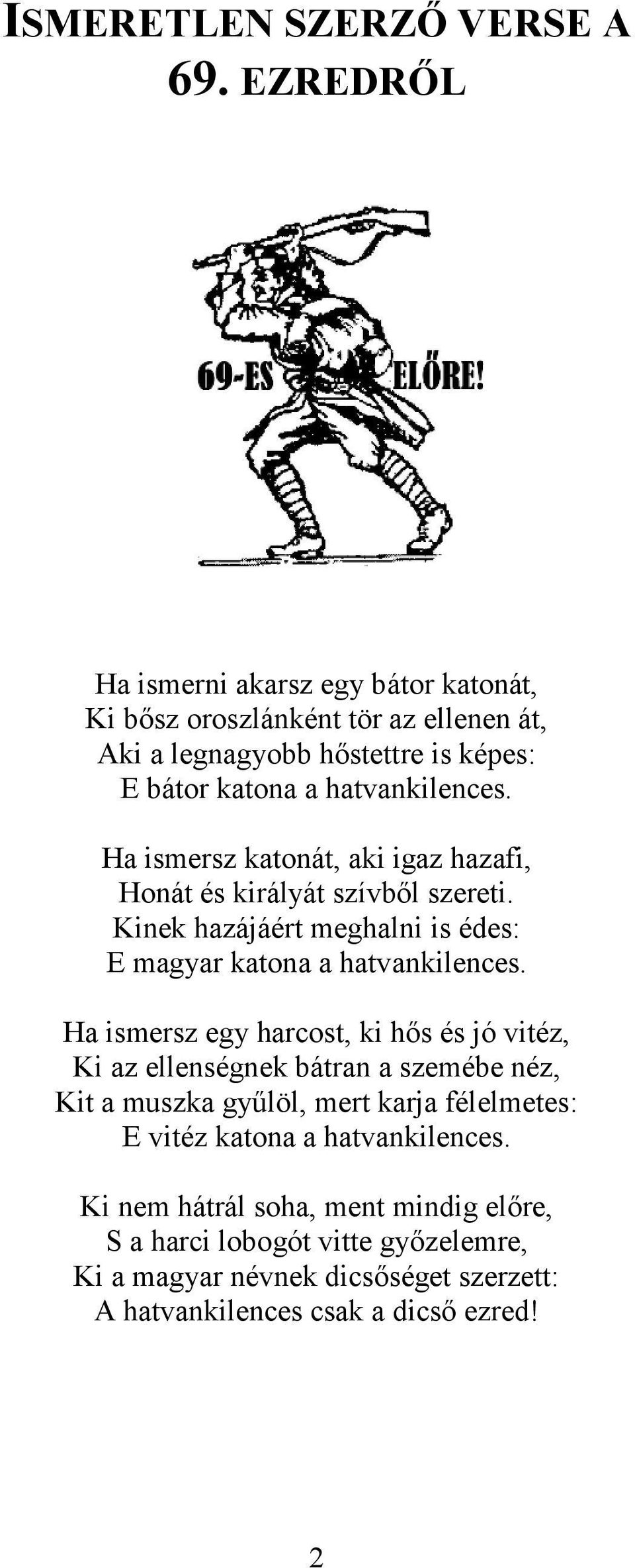 Ha ismersz katonát, aki igaz hazafi, Honát és királyát szívből szereti. Kinek hazájáért meghalni is édes: E magyar katona a hatvankilences.