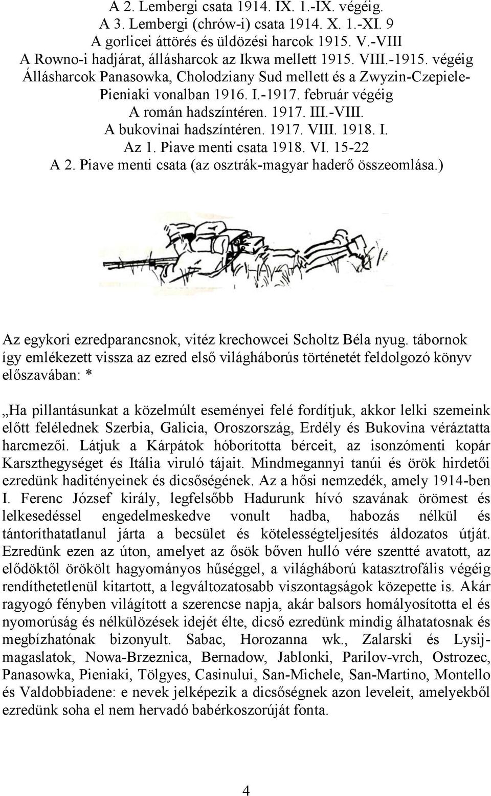 1917. VIII. 1918. I. Az 1. Piave menti csata 1918. VI. 15-22 A 2. Piave menti csata (az osztrák-magyar haderő összeomlása.) Az egykori ezredparancsnok, vitéz krechowcei Scholtz Béla nyug.