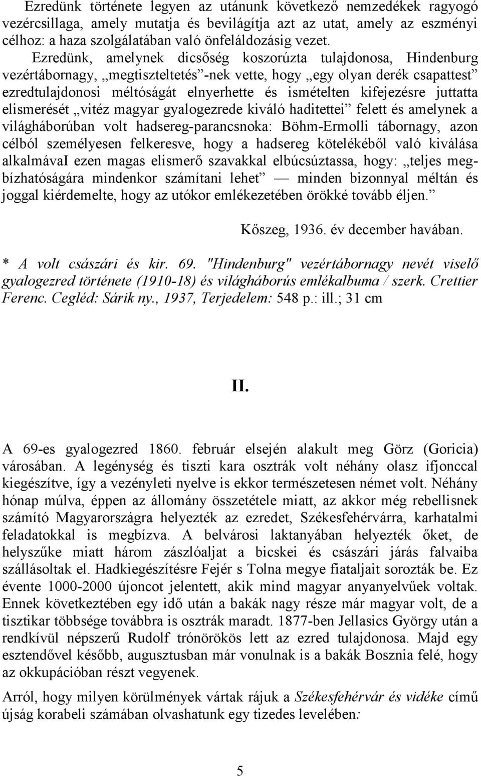 kifejezésre juttatta elismerését vitéz magyar gyalogezrede kiváló haditettei felett és amelynek a világháborúban volt hadsereg-parancsnoka: Böhm-Ermolli tábornagy, azon célból személyesen felkeresve,