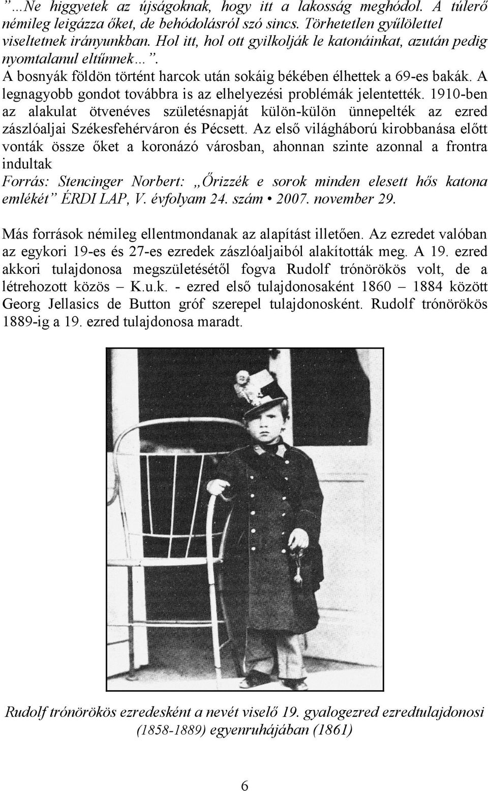 A legnagyobb gondot továbbra is az elhelyezési problémák jelentették. 1910-ben az alakulat ötvenéves születésnapját külön-külön ünnepelték az ezred zászlóaljai Székesfehérváron és ett.