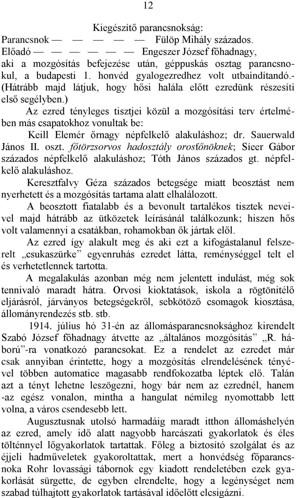 ) Az ezred tényleges tisztjei közül a mozgósítási terv értelmében más csapatokhoz vonultak be: Keill Elemér őrnagy népfelkelő alakuláshoz; dr. Sauerwald János II. oszt.