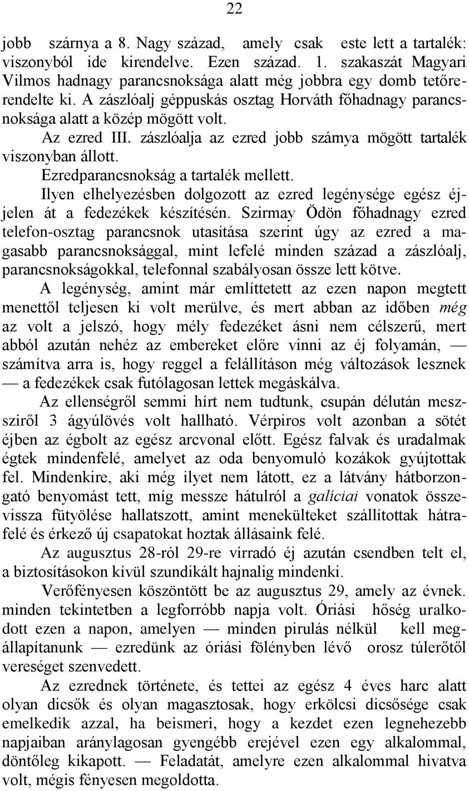 zászlóalja az ezred jobb szárnya mögött tartalék viszonyban állott. Ezredparancsnokság a tartalék mellett. Ilyen elhelyezésben dolgozott az ezred legénysége egész éjjelen át a fedezékek készítésén.